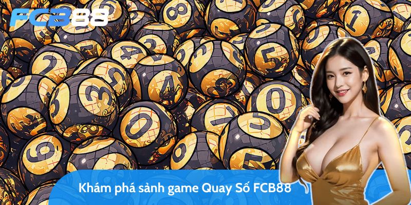 khám phá game quay số fcb88 - đổi đời cùng con số may mắn