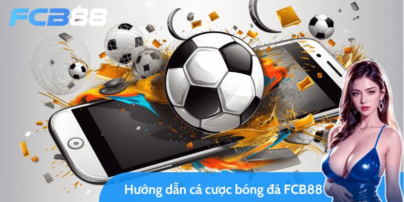 cẩm nang hướng dẫn cá cược bóng đá fcb88 cho tân binh 