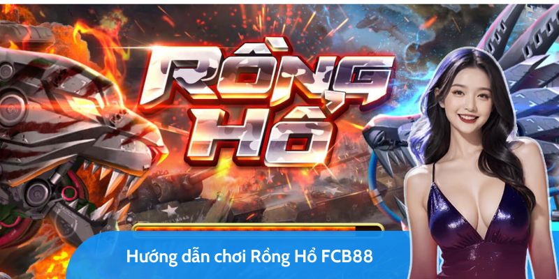 rồng hổ fcb88 - game đổi thưởng dễ chơi và dễ thắng 