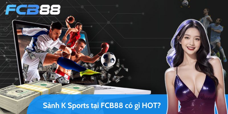 đôi nét về sảnh k sports tại fcb88 vạn dân cược mê 